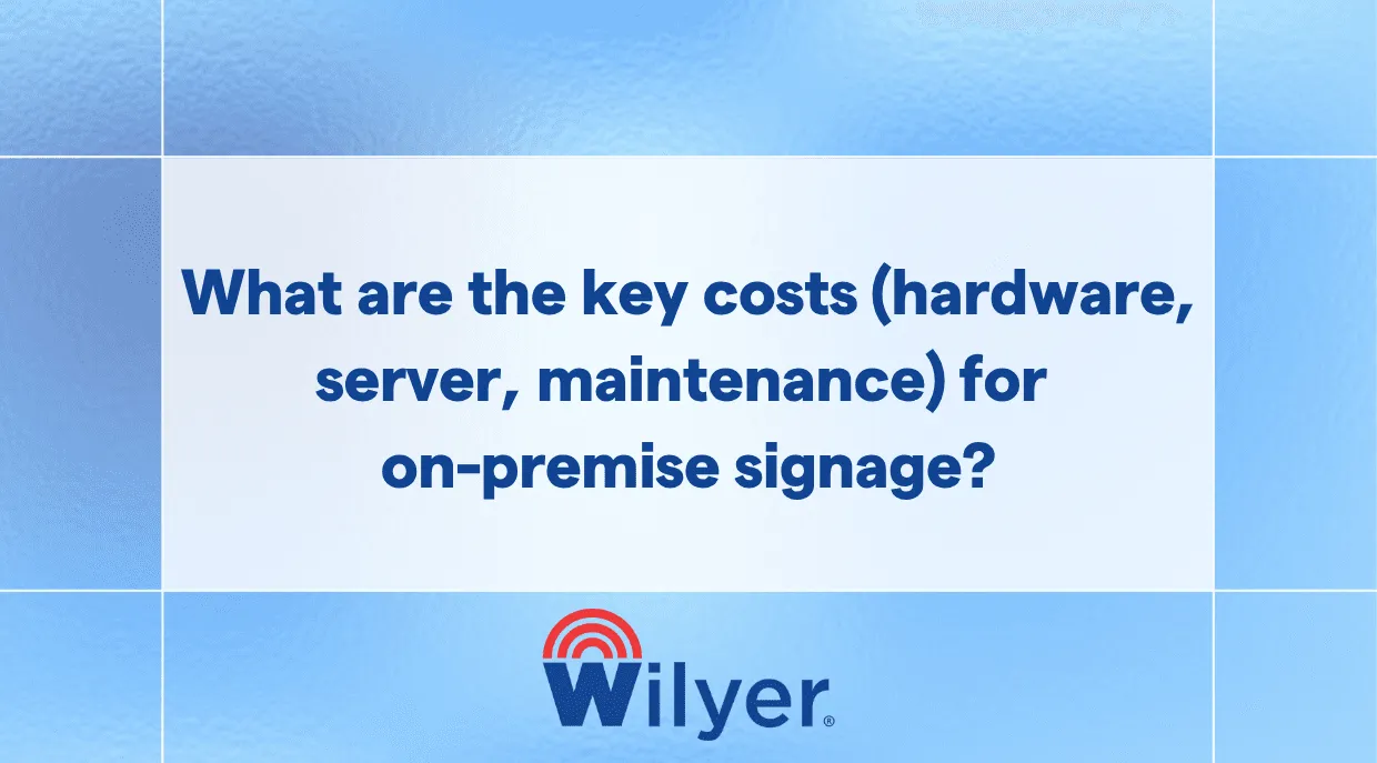 key costs (hardware, server, maintenance) for on-premise signage?